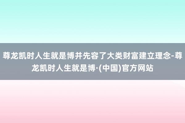 尊龙凯时人生就是博并先容了大类财富建立理念-尊龙凯时人生就是博·(中国)官方网站