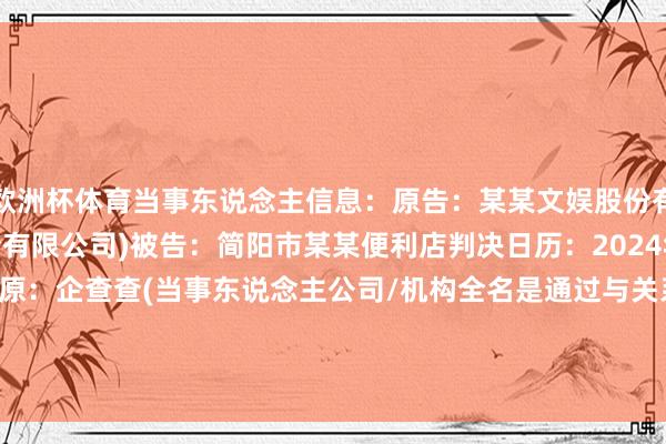 欧洲杯体育当事东说念主信息:原告:某某文娱股份有限公司(奥飞文娱股份有限公司)被告:简阳市某某便利店判决日历:2024年11月20日 数据起原:企查查(当事东说念主公司/机构全名是通过与关系诉讼立案主体关联获得的) -尊龙凯时人生就是博·(中国)官方网站
